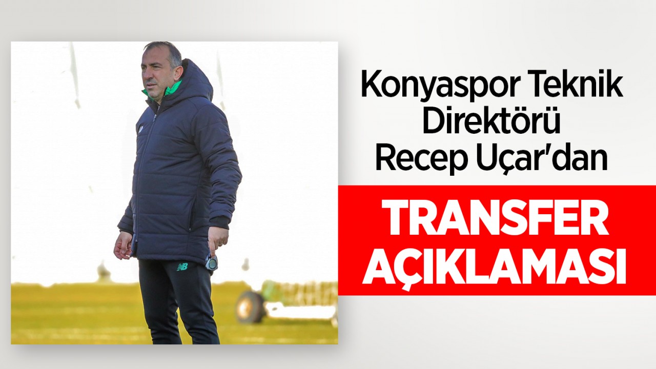 Konyaspor Teknik Direktörü Recep Uçar’dan transfer açıklaması