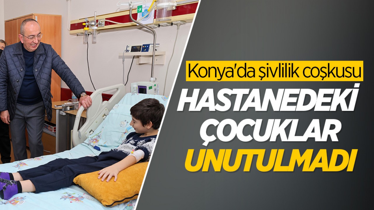 Konya'da şivlilik coşkusu: Hastanedeki çocuklar unutulmadı