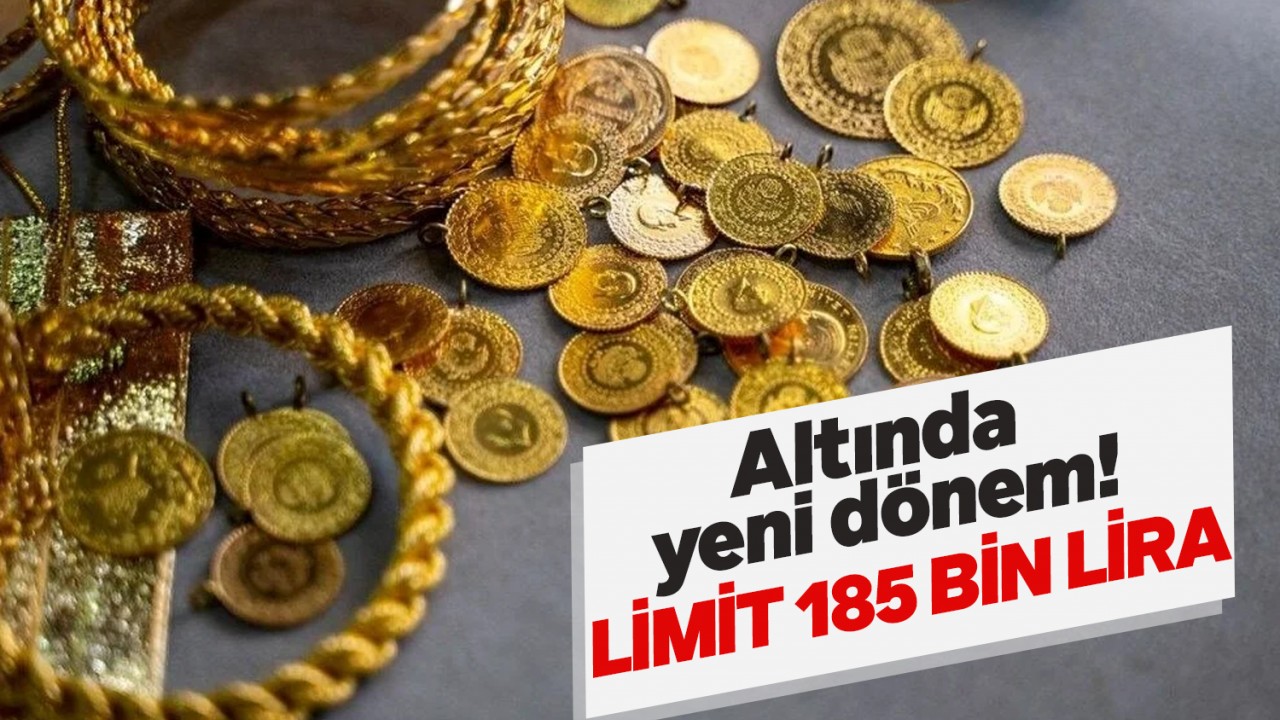 Altında yeni dönem başladı! Limit 185 bin lira