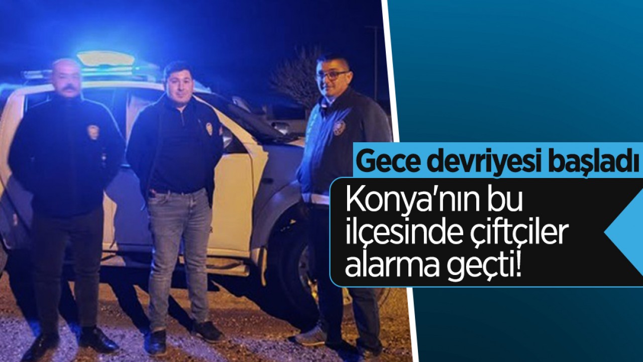 Konya’nın bu ilçesinde çiftçiler alarma geçti! Gece devriyeleri başladı