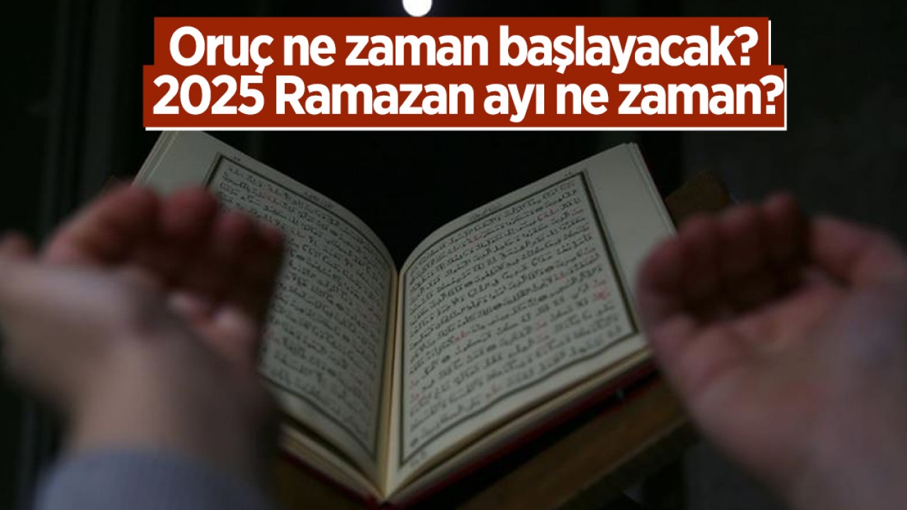 Oruç ne zaman başlayacak? 2025 Ramazan ayı ne zaman?