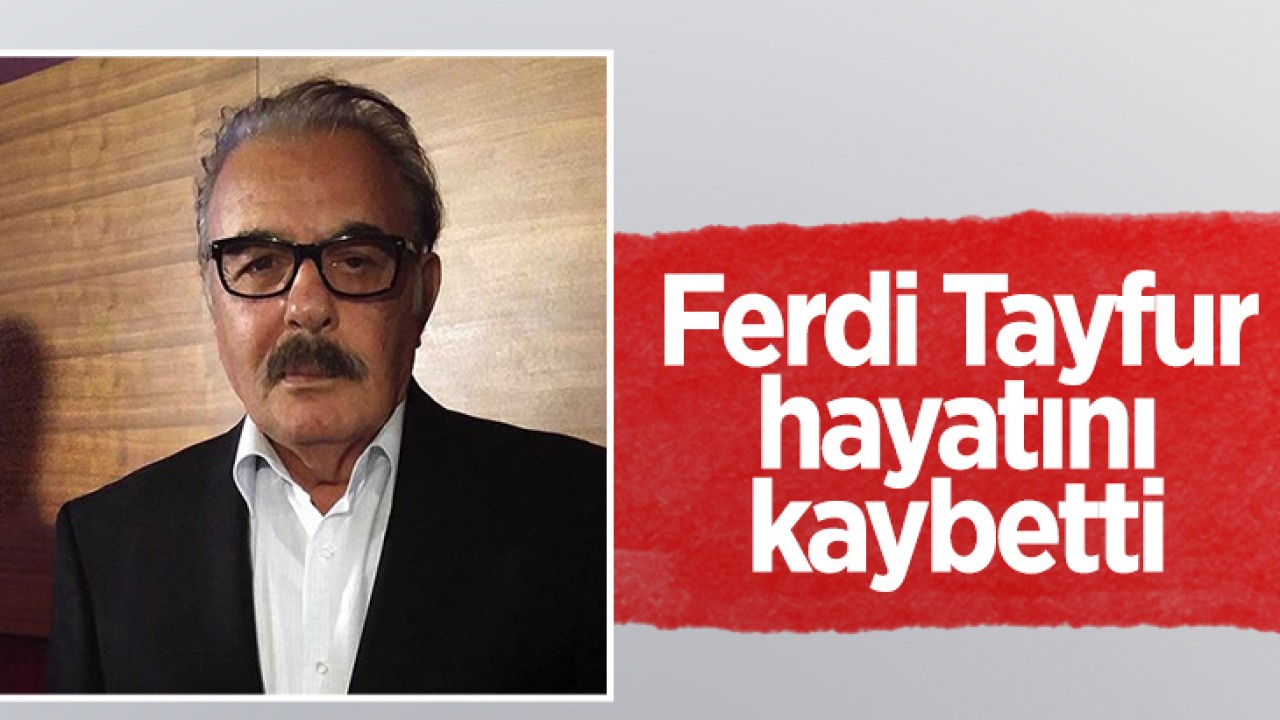 Ferdi Tayfur hayatını kaybetti