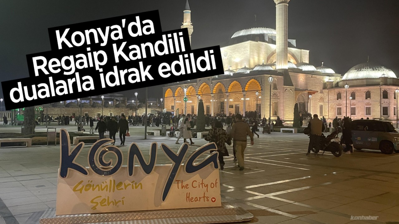 Konya’da Regaip Kandili dualarla idrak edildi