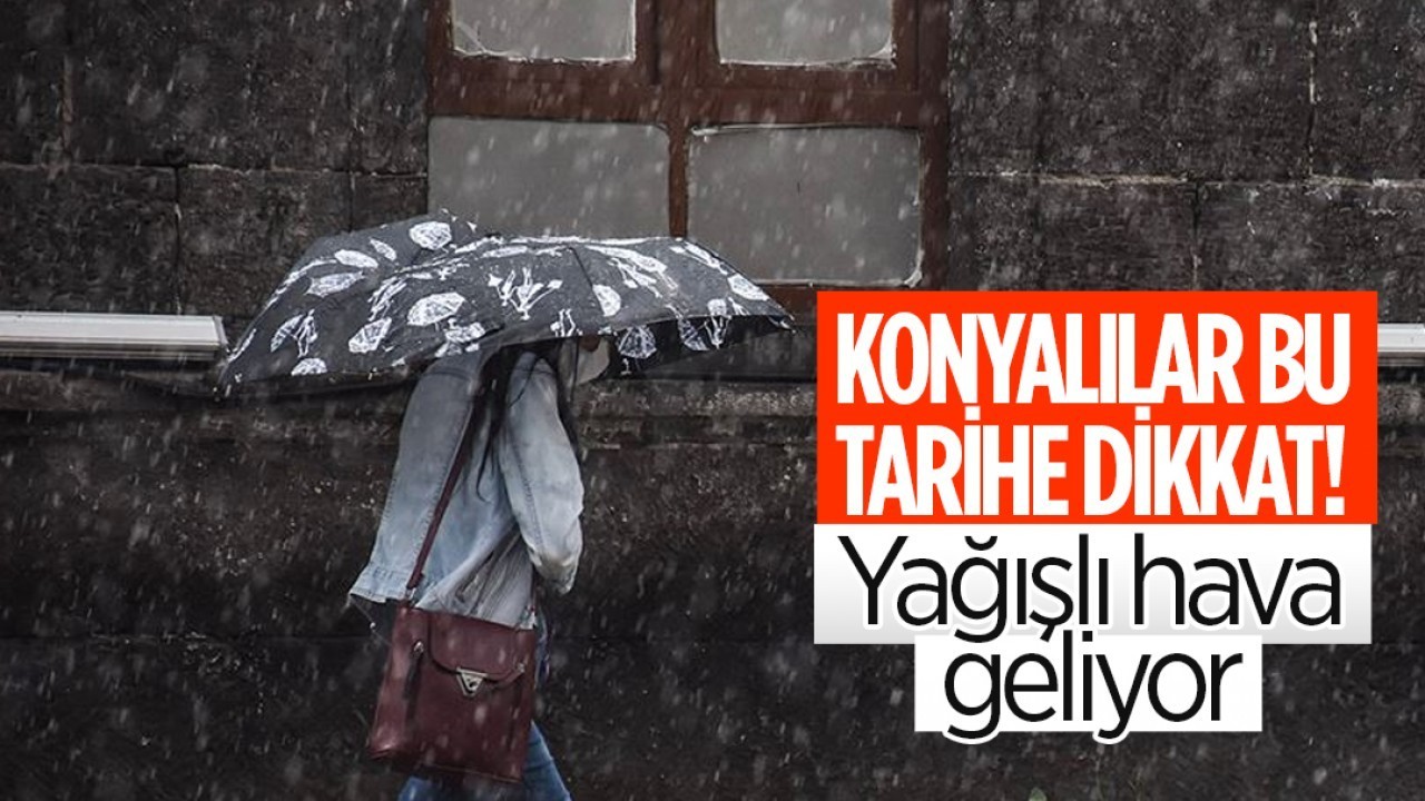 Konyalılar bu tarihe dikkat: Yağışlı hava geliyor