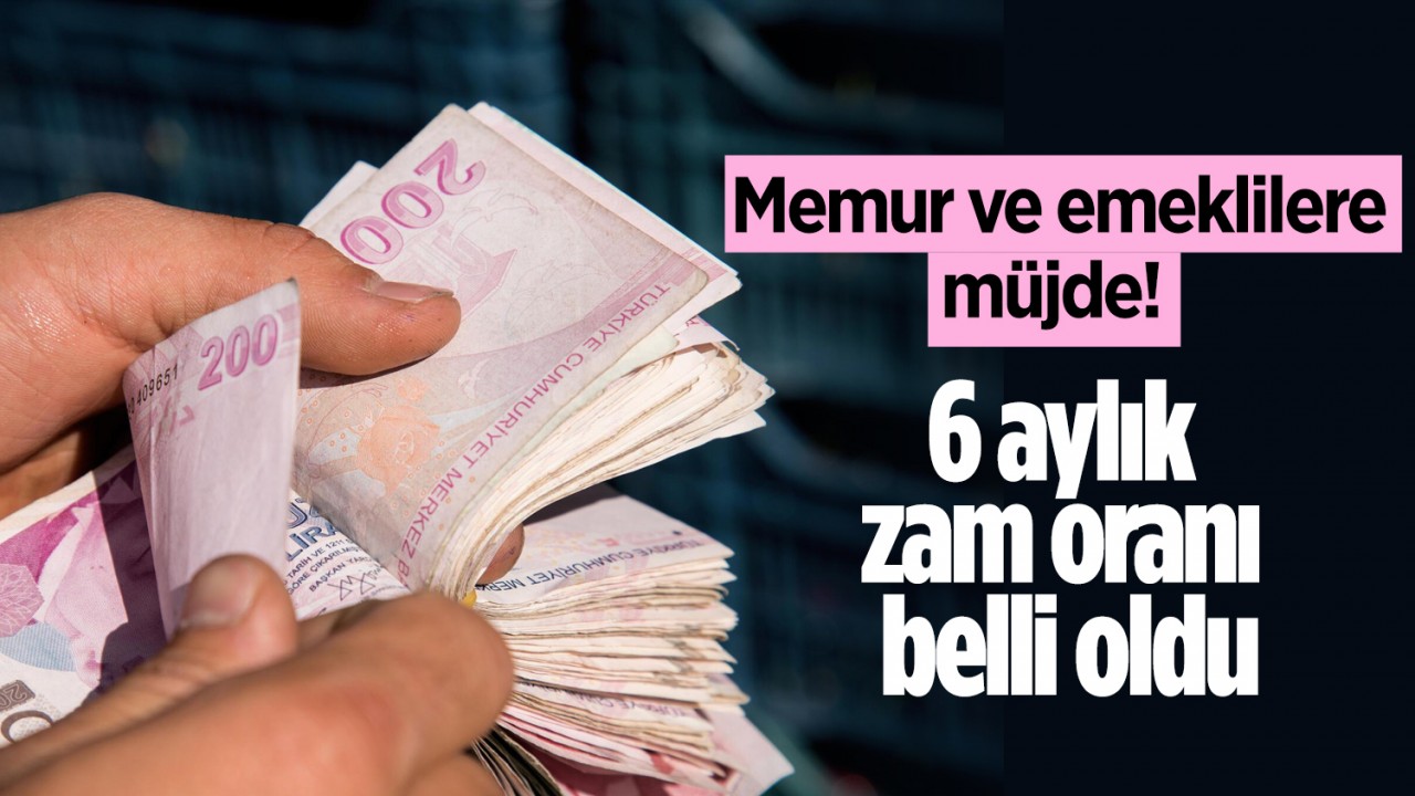 Memur ve emeklilere müjde! 6 aylık zam oranı belli oldu