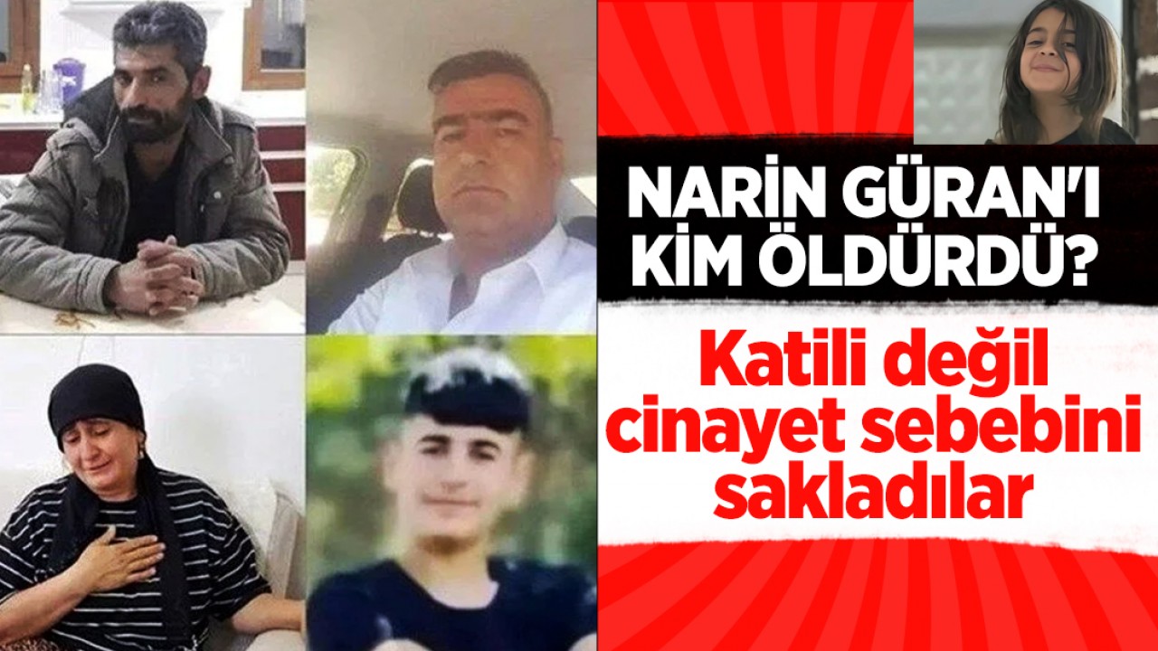 Narin Güran'ı kim öldürdü? Katili değil cinayet sebebini sakladılar