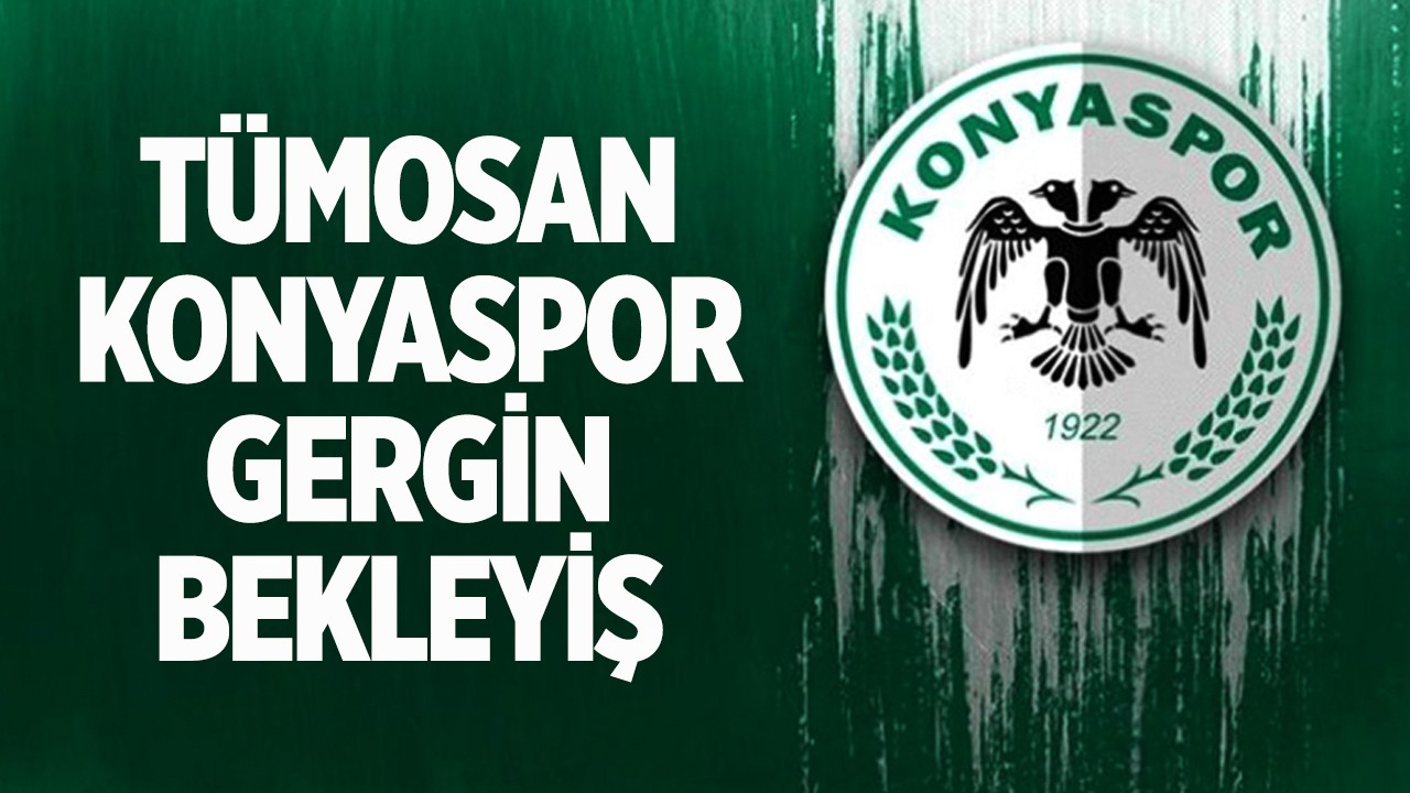 Tümosan Konyaspor gergin bekleyiş