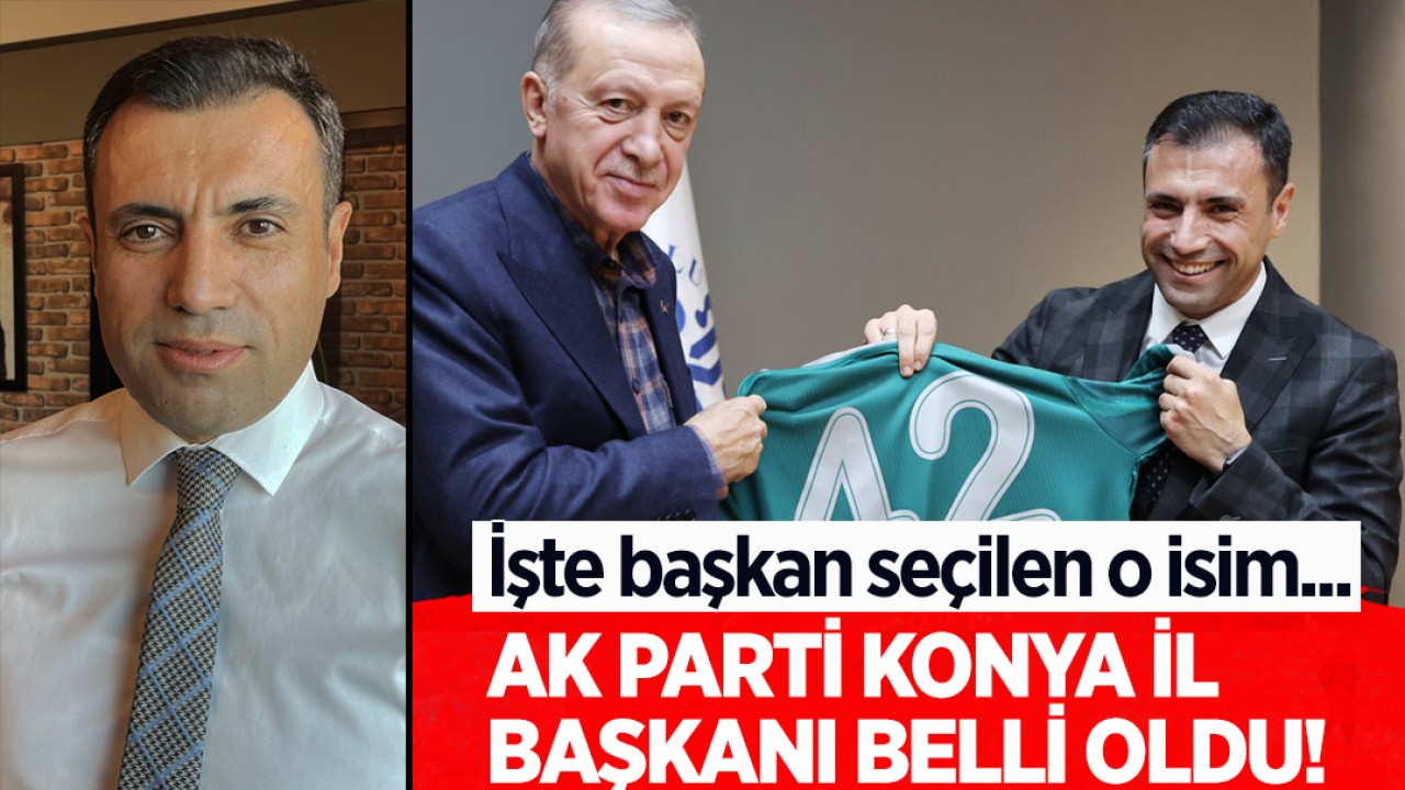 AK Parti Konya İl Başkanı belli oldu! İşte o isim