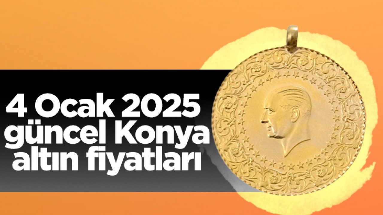 4 Ocak 2025 güncel Konya altın fiyatları 