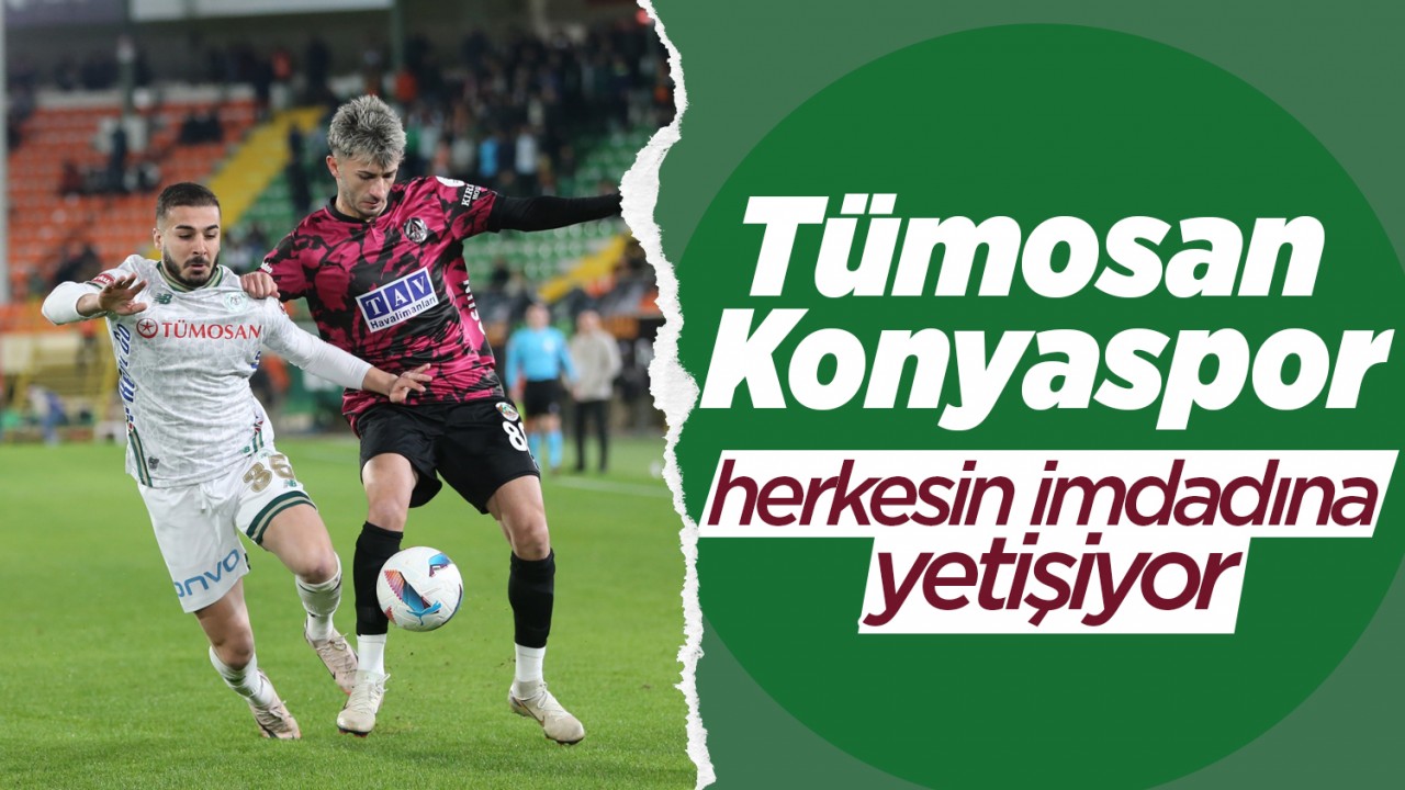 Tümosan Konyaspor herkesin imdadına yetişiyor