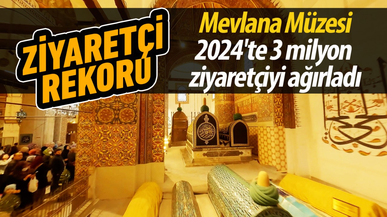 Mevlana Müzesi'nde ziyaretçi rekoru: 2024'te 3 milyon ziyaretçiyi ağırladı