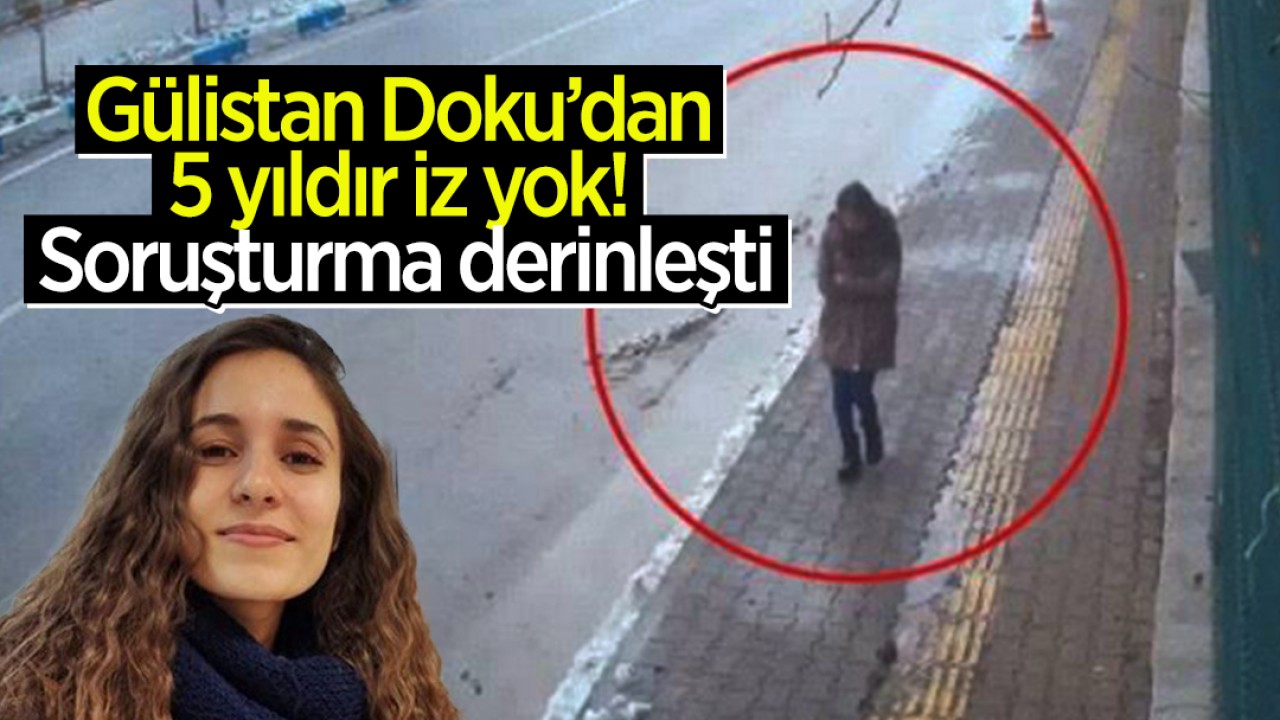 Gülistan Doku’dan 5 yıldır iz yok! Soruşturma derinleşti