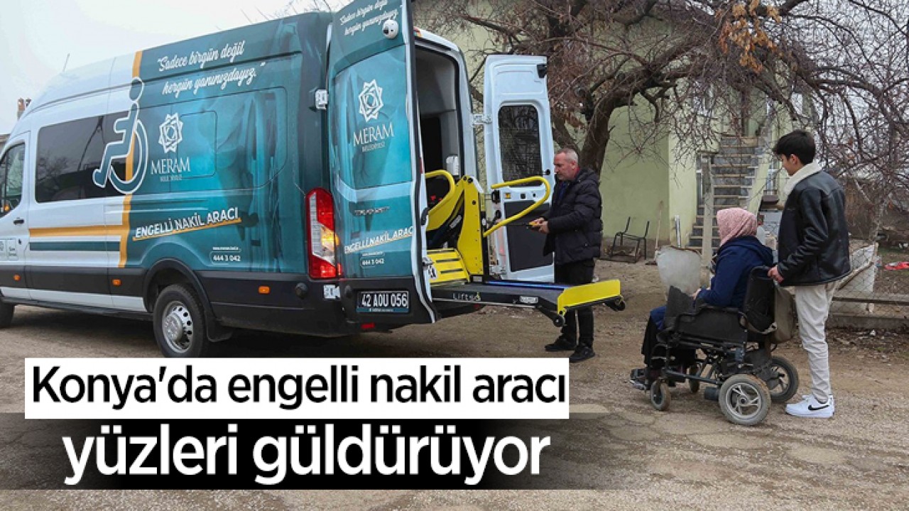 Konya'da engelli nakil aracı yüzleri güldürüyor