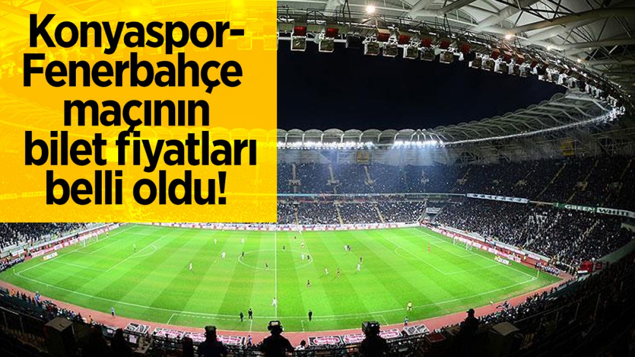 Konyaspor-Fenerbahçe maçının bilet fiyatları belli oldu! 