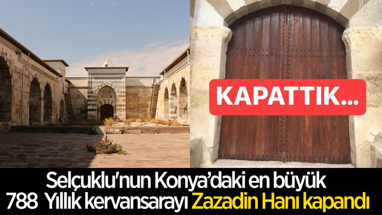 Selçuklu'nun Konya'daki en büyük 788 yıllık kervansarayı Zazadin Hanı kapandı