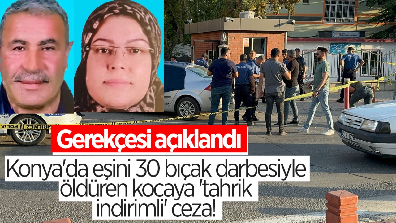 Konya'da eşini 30 bıçak darbesiyle öldüren kocaya 'tahrik indirimli' ceza! Gerekçesi açıklandı