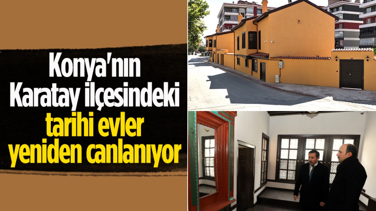 Konya’nın Karatay ilçesindeki tarihi evler yeniden canlanıyor