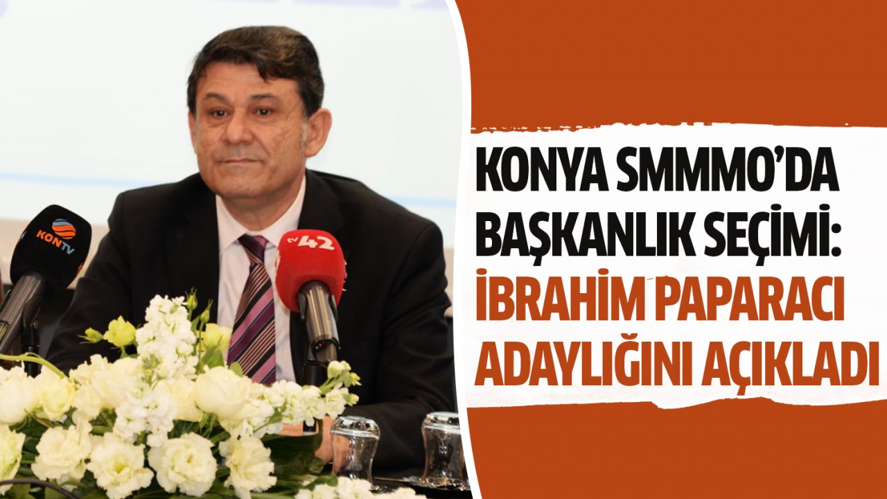 Konya SMMMO’da başkanlık seçimi: İbrahim Paparacı adaylığını açıkladı