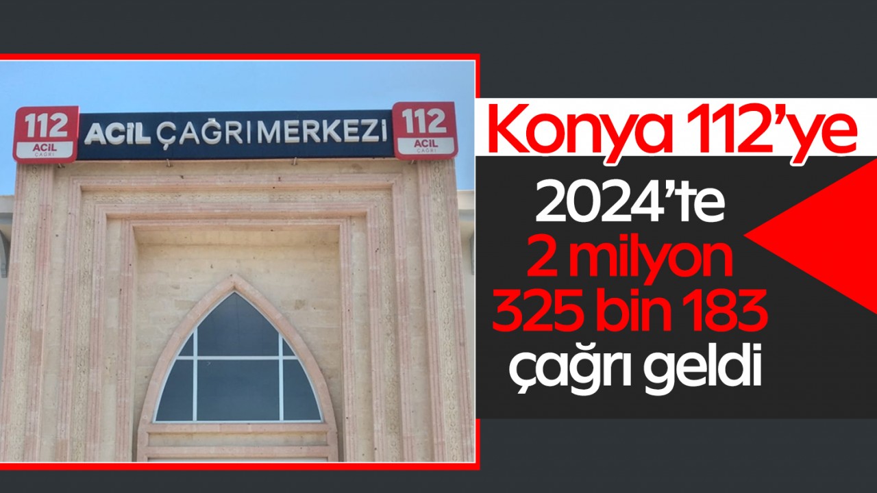 Konya 112’ye 2024’te 2 milyon 325 bin 183 çağrı geldi