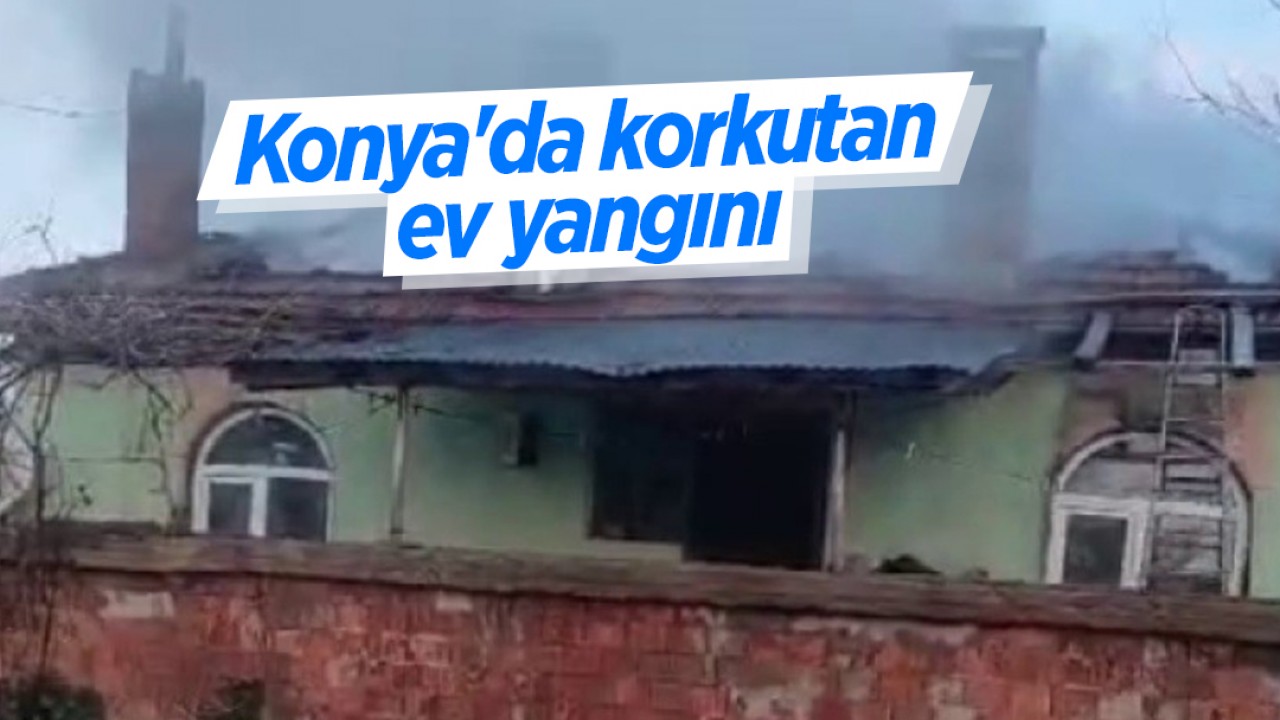 Konya’da korkutan ev yangını