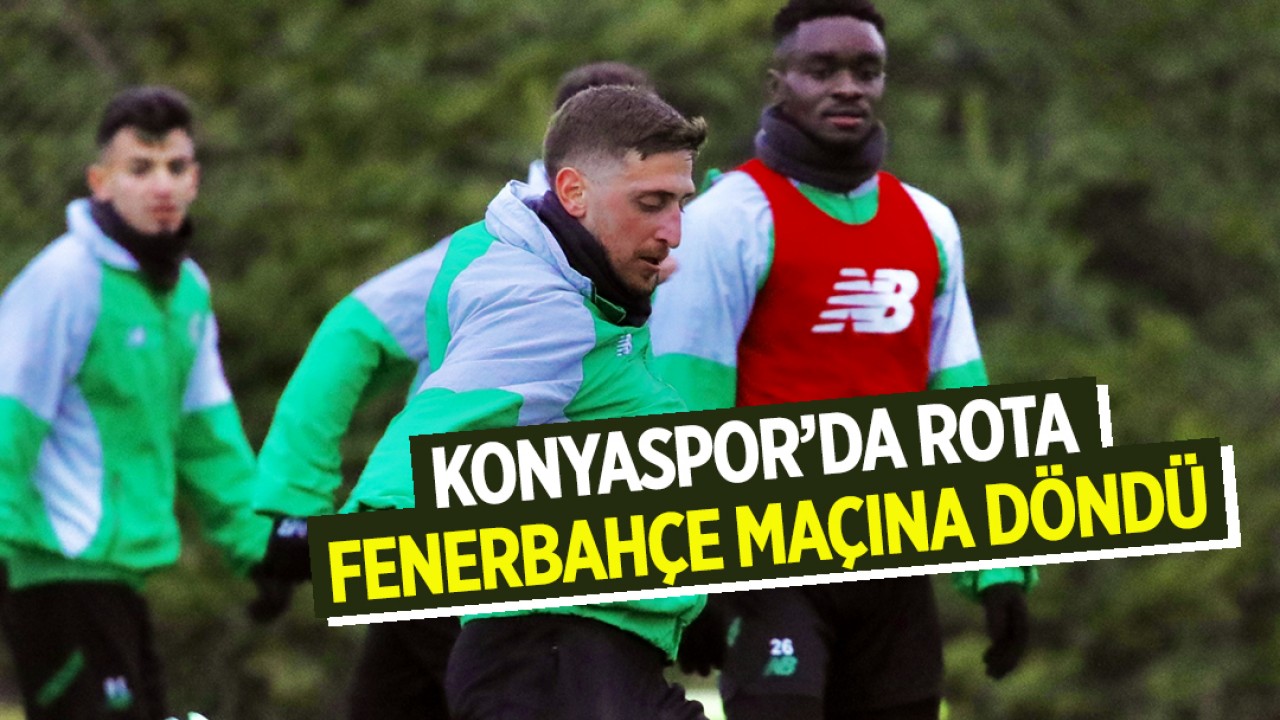 Konyaspor’da rota Fener maçına döndü