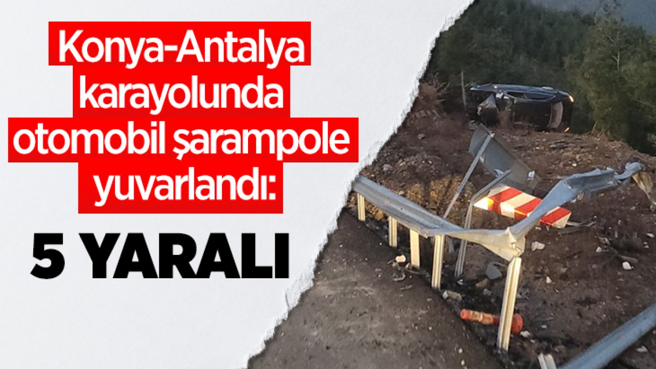 Konya-Antalya karayolunda otomobil şarampole yuvarlandı: 5 yaralı