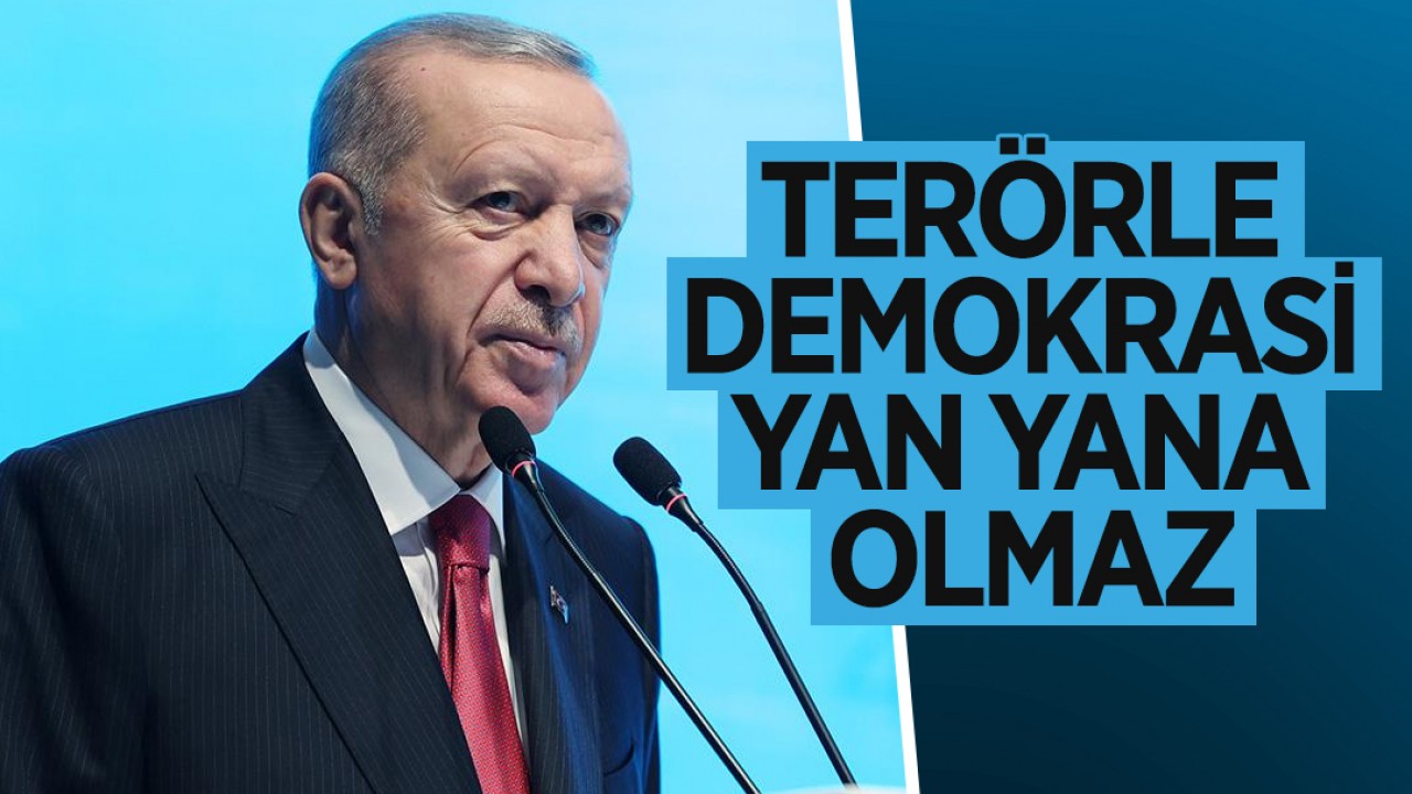 Cumhurbaşkanı Erdoğan: Terörle demokrasi yan yana olmaz