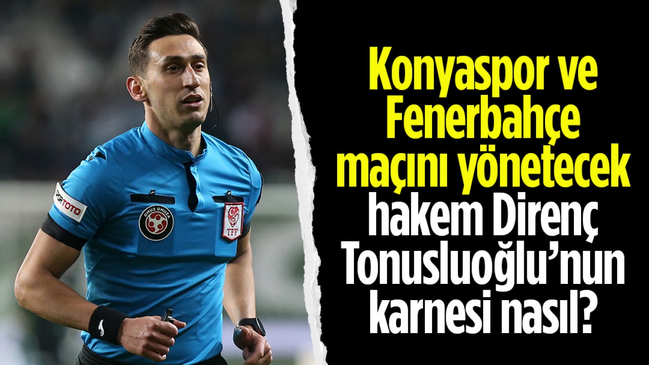 Konyaspor- Fenerbahçe maçını yönetecek hakem Tonusluoğlu’nun karnesi nasıl?