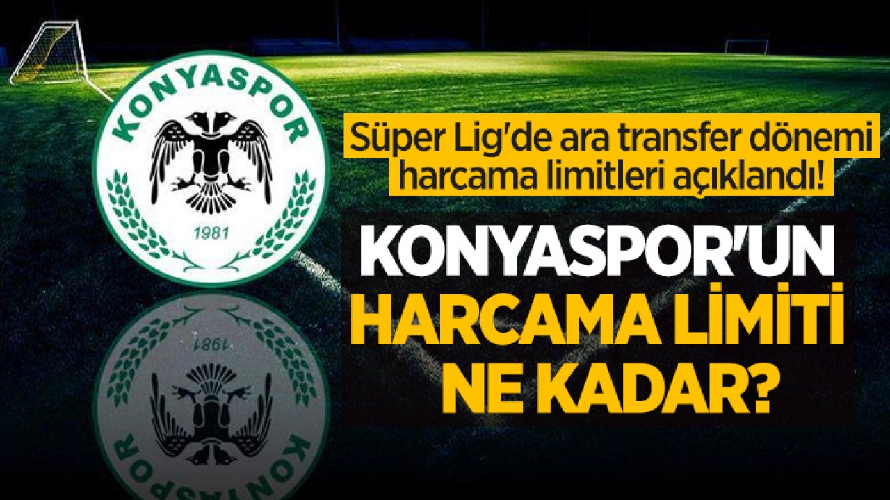 Süper Lig’de ara transfer dönemi harcama limitleri açıklandı! Konyaspor’un harcama limiti ne kadar?