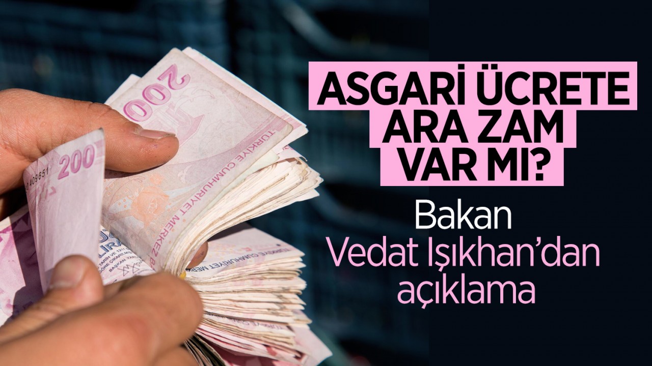 Asgari ücrete ara zam var mı? Bakan Vedat Işıkhan’dan açıklama