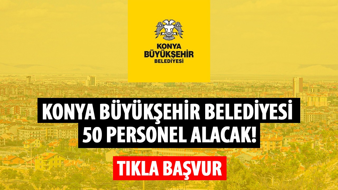 Konya Büyükşehir Belediyesi 50 personel alacak! (Tıkla Başvur)