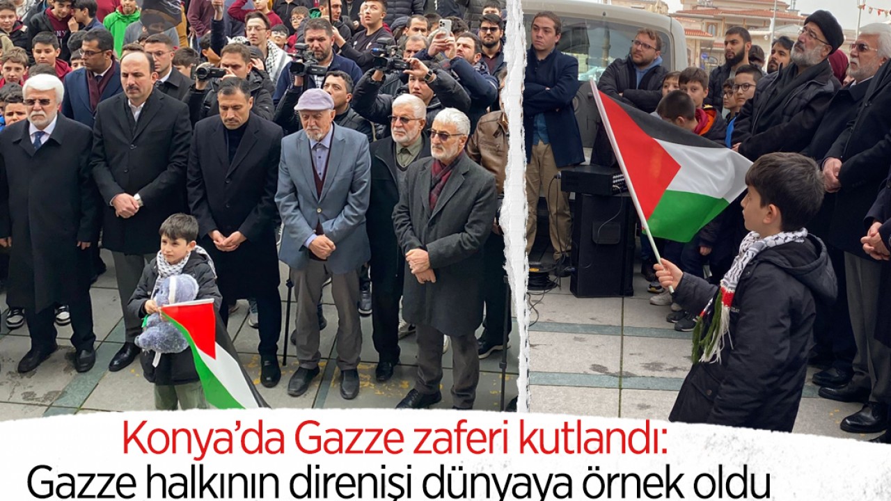 Konya’da Gazze zaferi kutlandı: Gazze halkının direnişi dünyaya örnek oldu