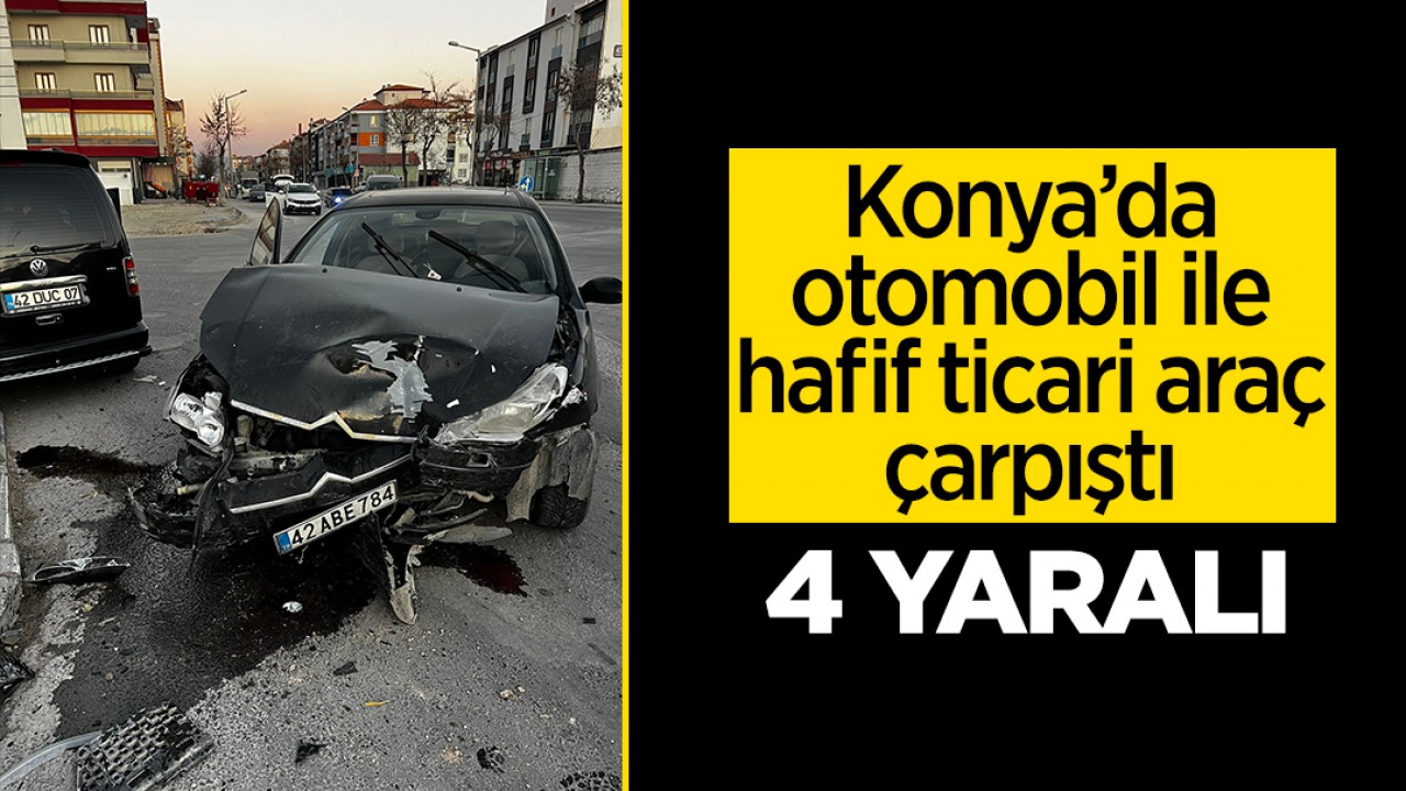 Konya’da otomobil ile hafif ticari araç çarpıştı: 4 yaralı