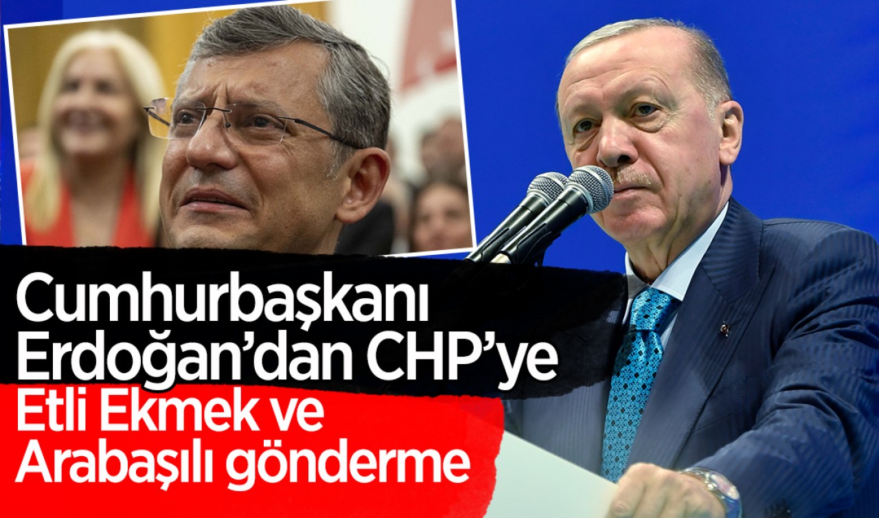 Cumhurbaşkanı Erdoğan'dan Konya'da CHP'ye Etli Ekmek ve Arabaşılı eleştiri