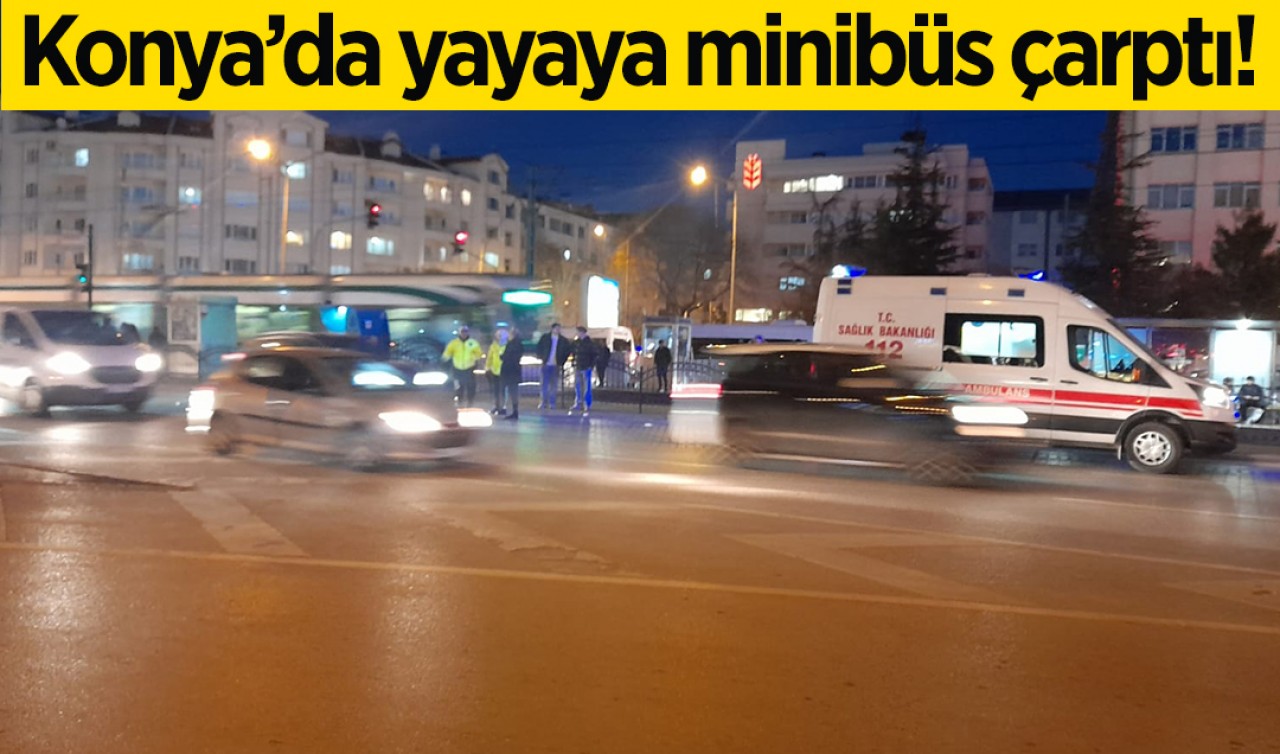 Konya'da yayaya minibüs çarptı!