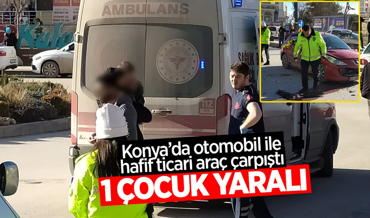 Konya'da otomobil ile hafif ticari araç çarpıştı: 1 çocuk yaralandı