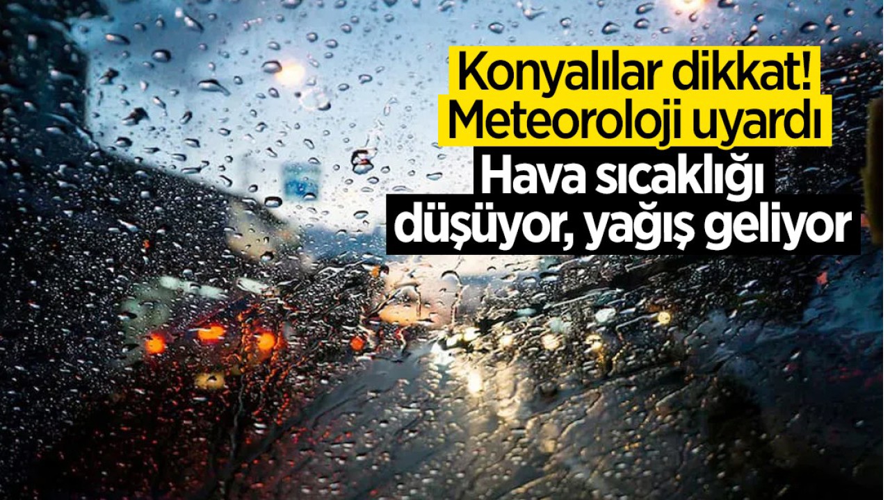 Konyalılar dikkat: Meteoroloji uyardı!!Hava sıcaklığı düşüyor, yağış geliyor