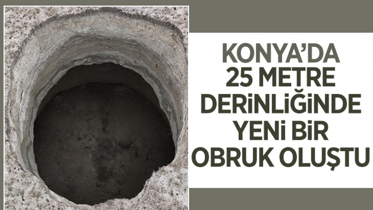 Konya'da 25 metre derinliğinde yeni bir obruk oluştu