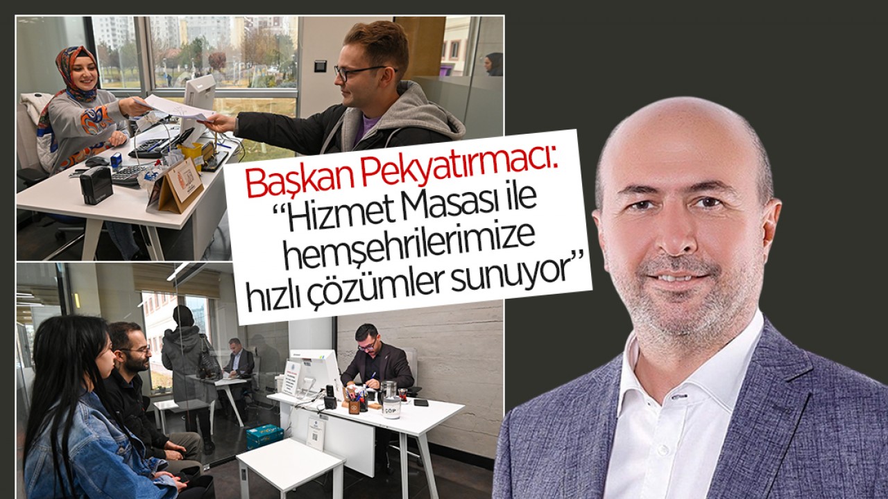 Başkan Pekyatırmacı: “Hizmet Masası ile hemşehrilerimize hızlı çözümler sunuyor”