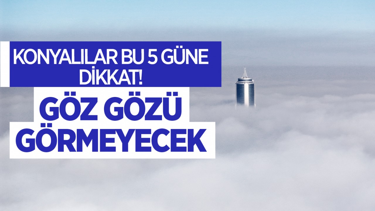 Konyalılar bu 5 güne dikkat! Göz gözü görmeyecek