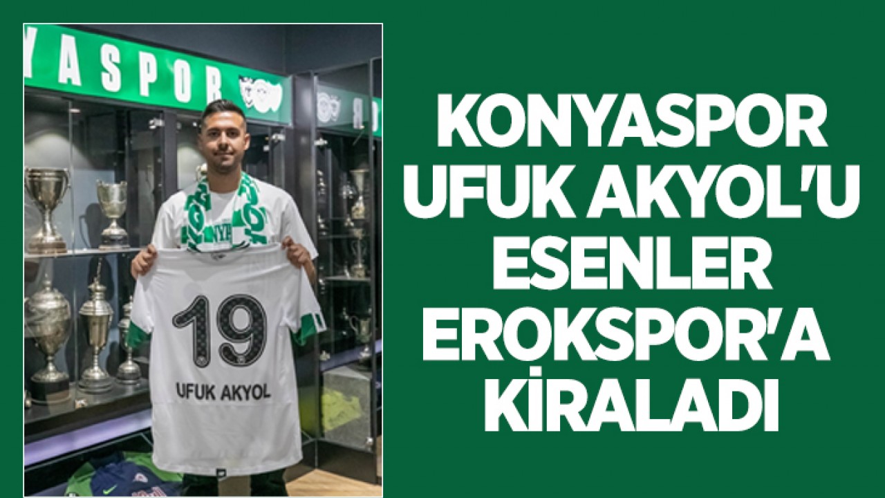 Konyaspor, Ufuk Akyol’u Esenler Erokspor’a Kiraladı