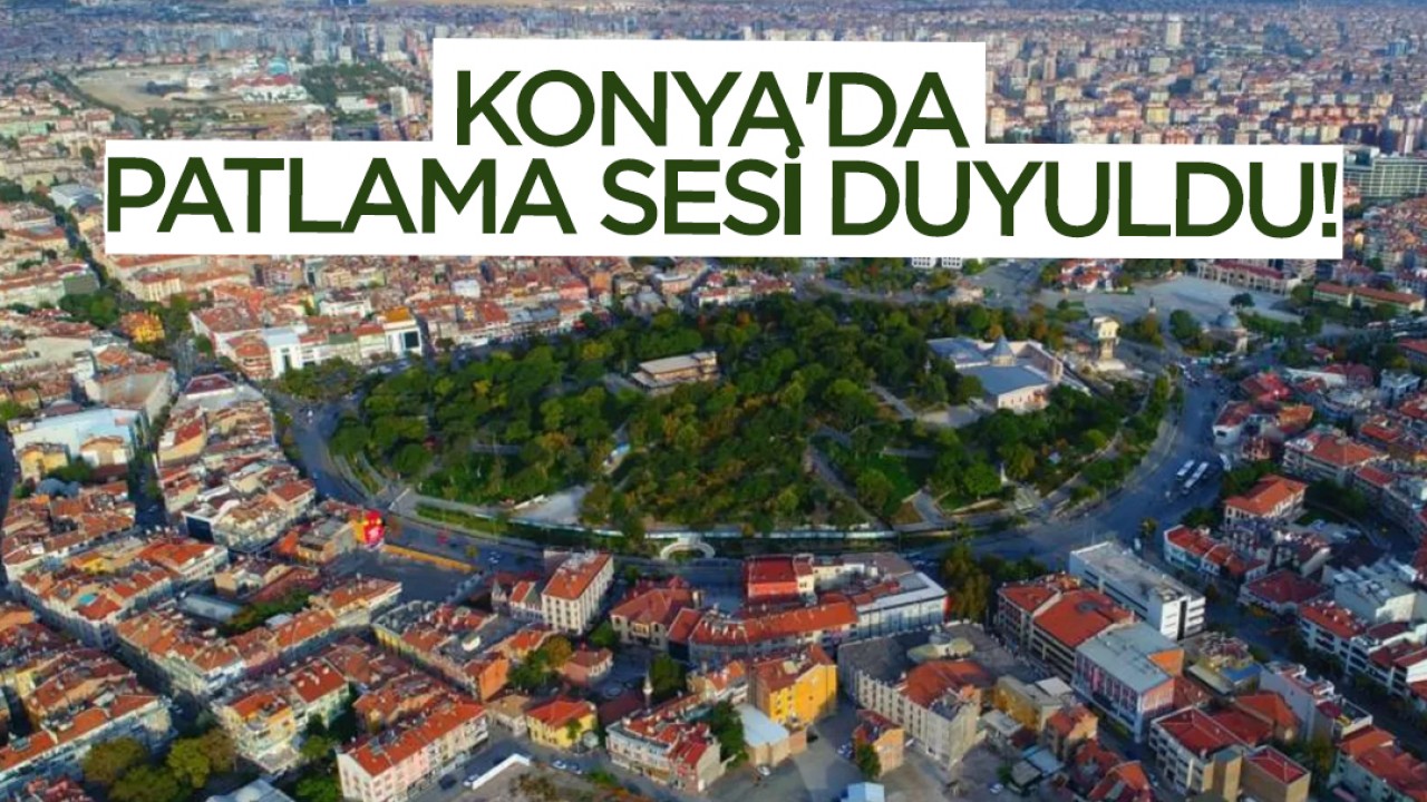 Konya’da patlama sesi duyuldu