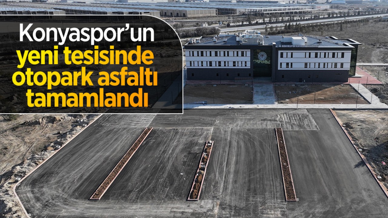 Konyaspor’un yeni tesisinde otopark asfaltı tamamlandı