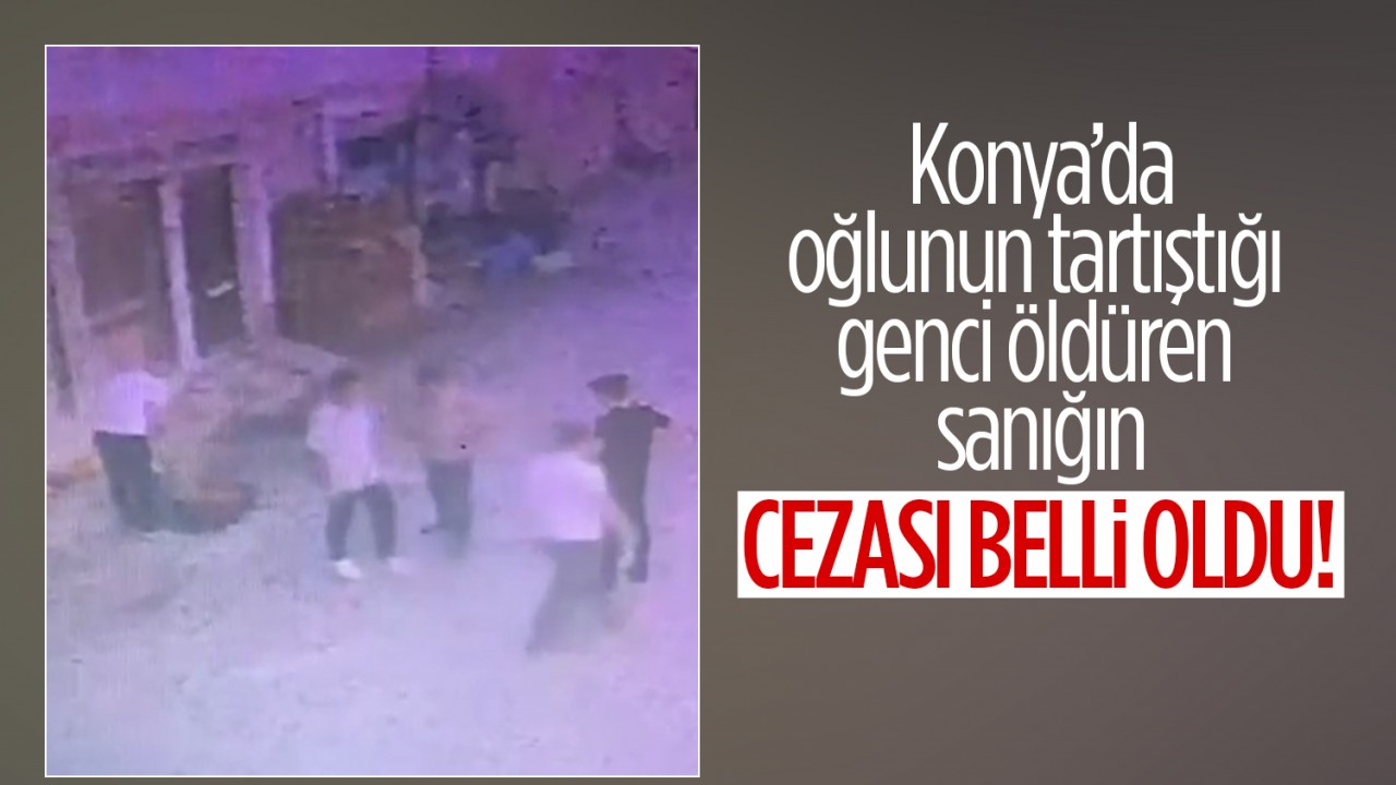 Konya’da oğlunun tartıştığı genci öldüren sanığın cezası belli oldu!