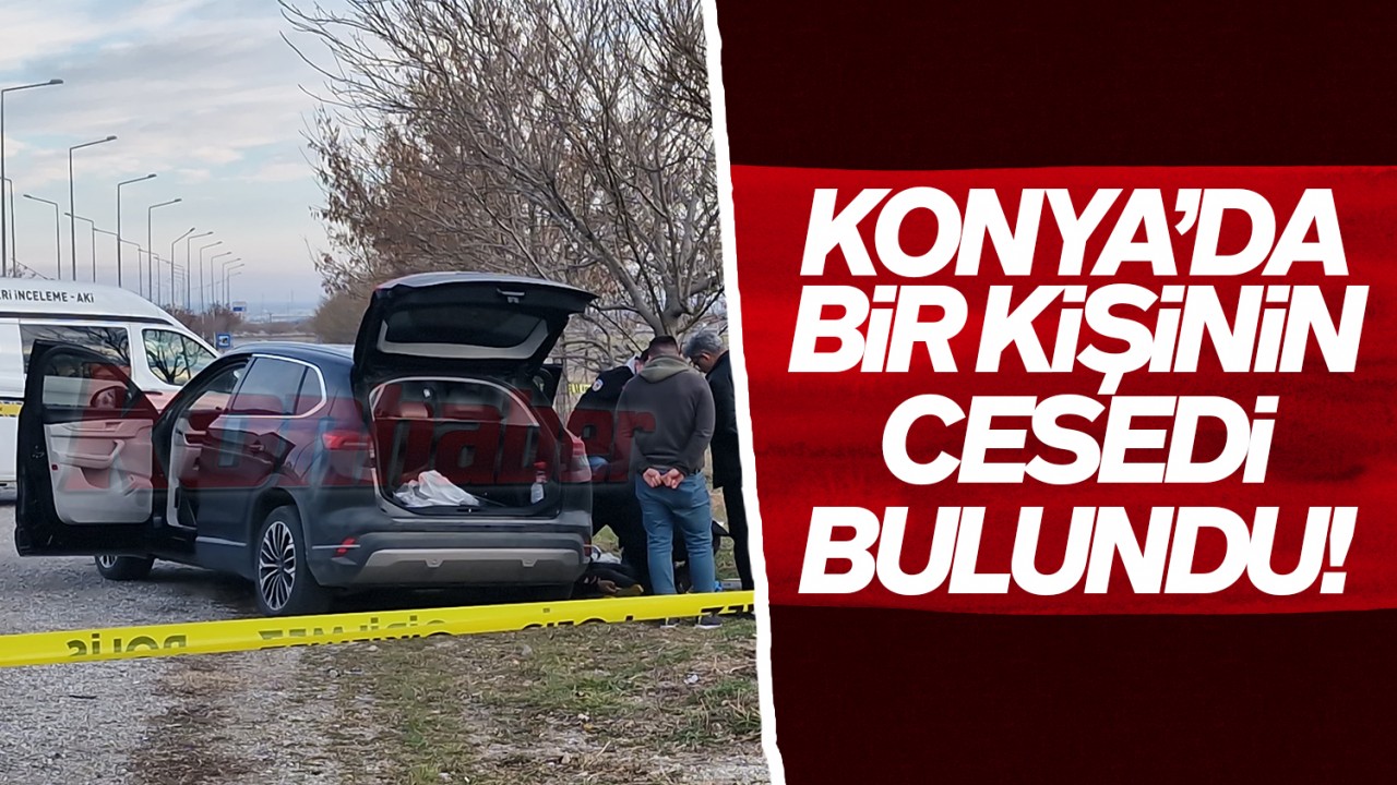 Konya’da bir kişinin cesedi bulundu