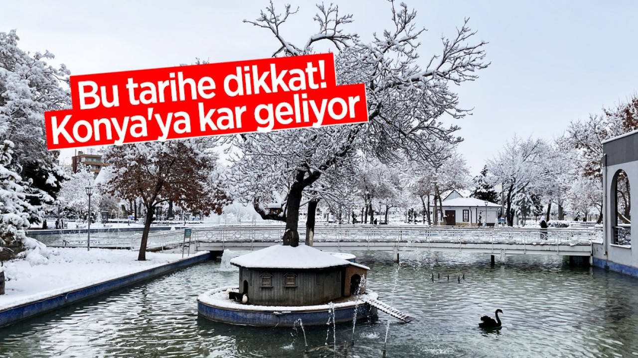 Bu tarihe dikkat! Konya’ya kar geliyor