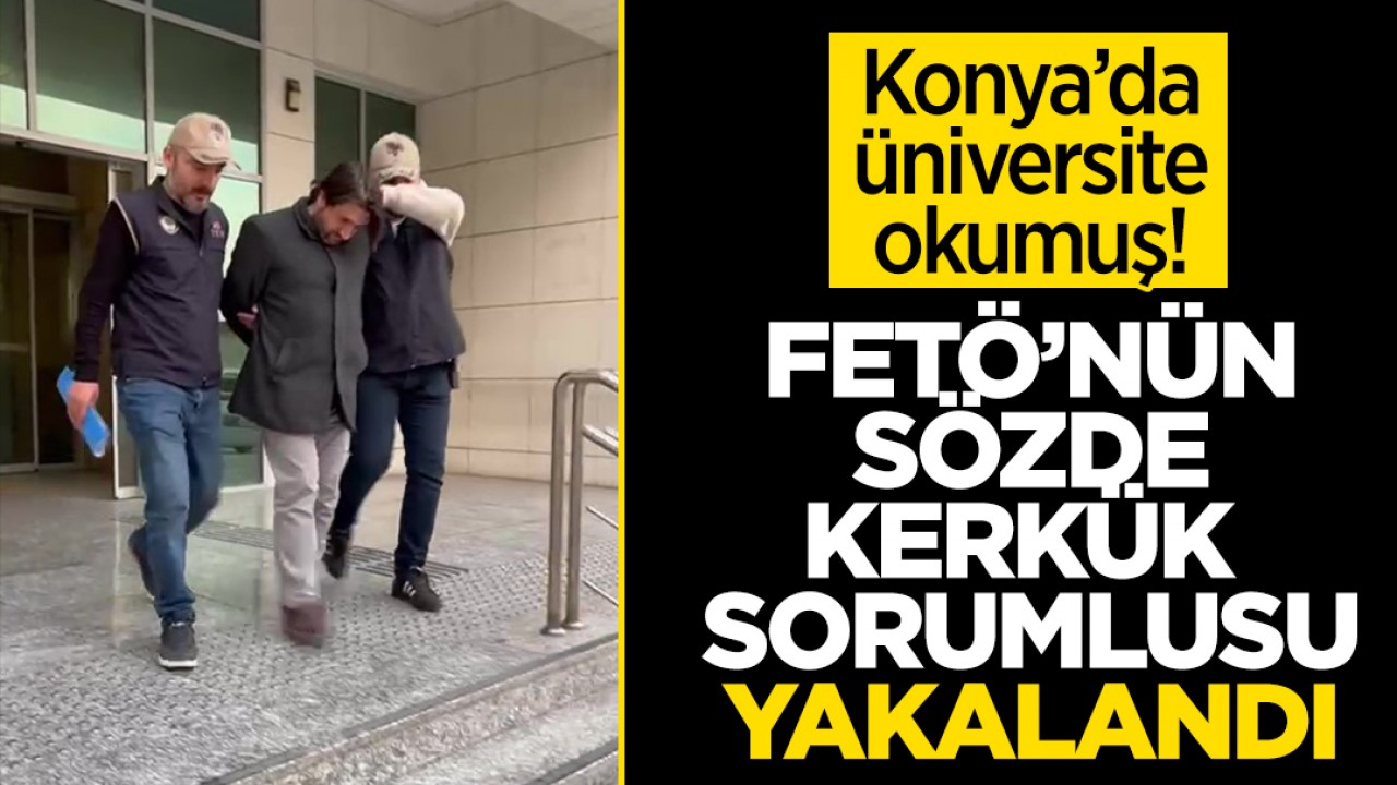 Konya'da üniversite okuyan FETÖ'nün bir dönem sözde Kerkük sorumlusu yakalandı