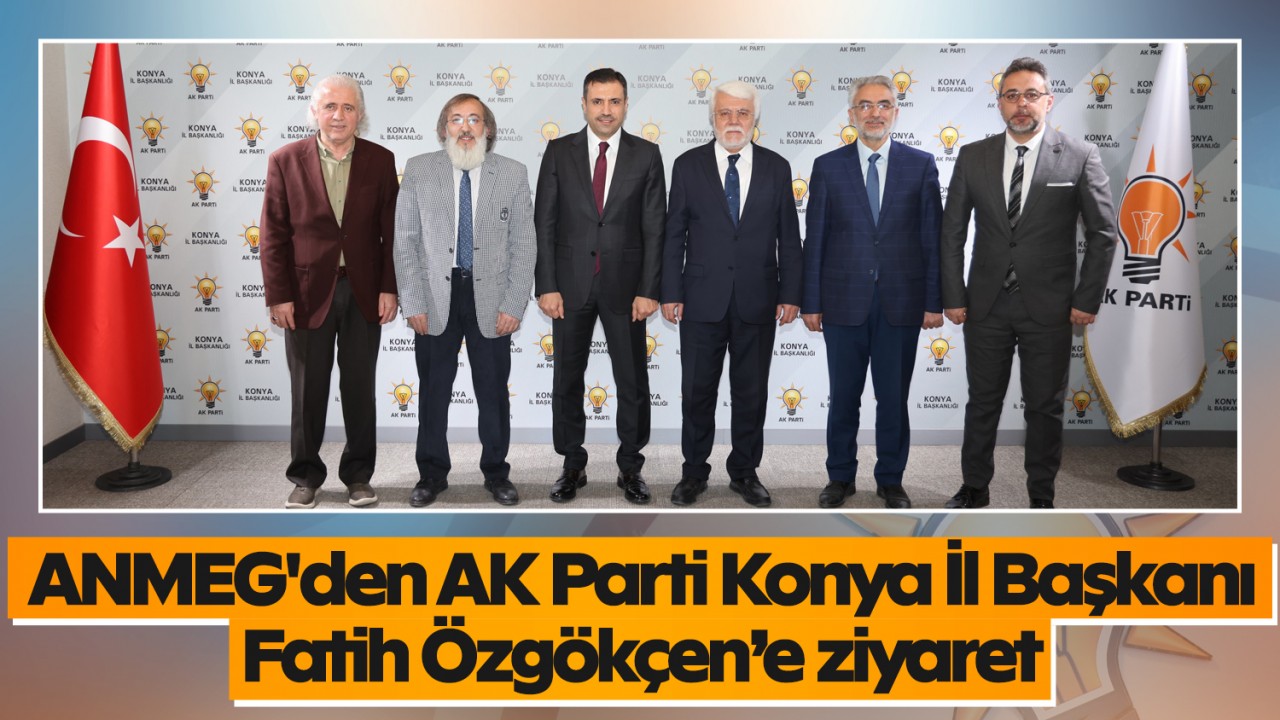 ANMEG'den AK Parti Konya İl Başkanı Fatih Özgökçen’e ziyaret