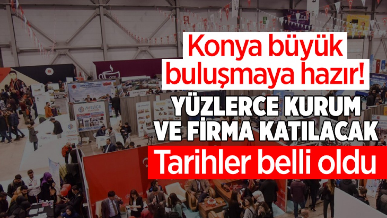 Konya büyük buluşmaya hazır! Yüzlerce kurum ve firma katılacak: Tarihler belli oldu