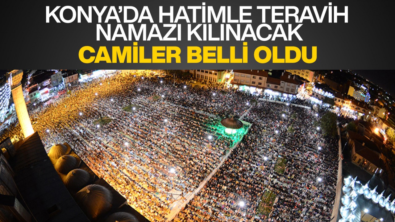 2025 yılı Konya’da hatimle teravih namazı kılınacak camiler belli oldu